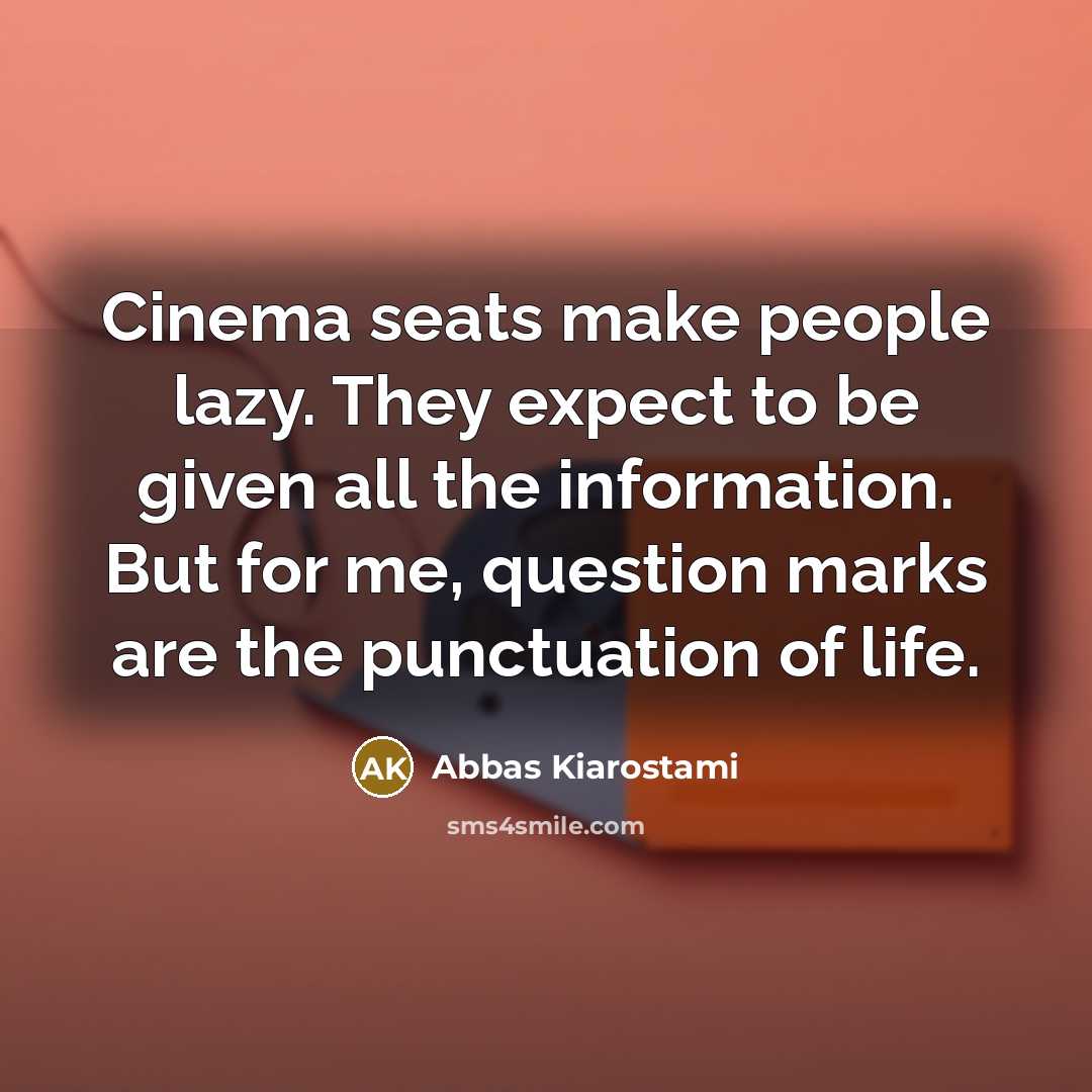 “Cinema seats make people lazy. They expect to be given…” quote by Abbas Kiarostami