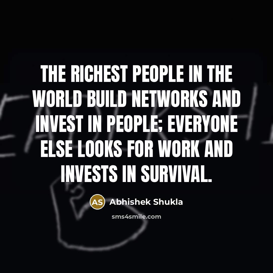 “The richest people in the world build networks and invest…” quote by Abhishek Shukla