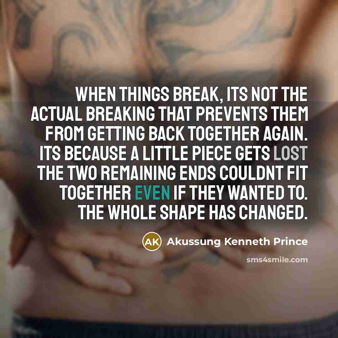 “When things break, its not the actual breaking that prevents…” quote by Akussung Kenneth Prince