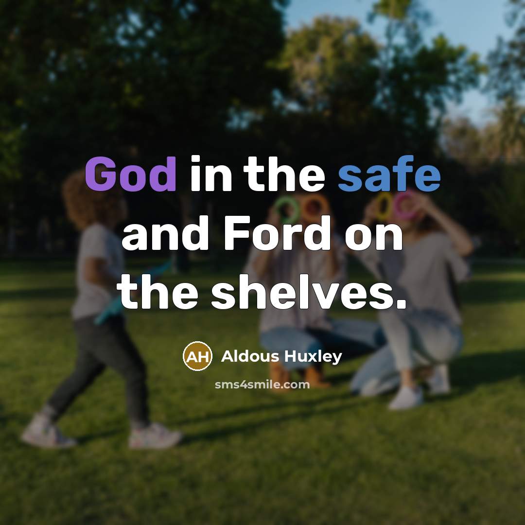 “God in the safe and Ford on the shelves.…” quote by Aldous Huxley