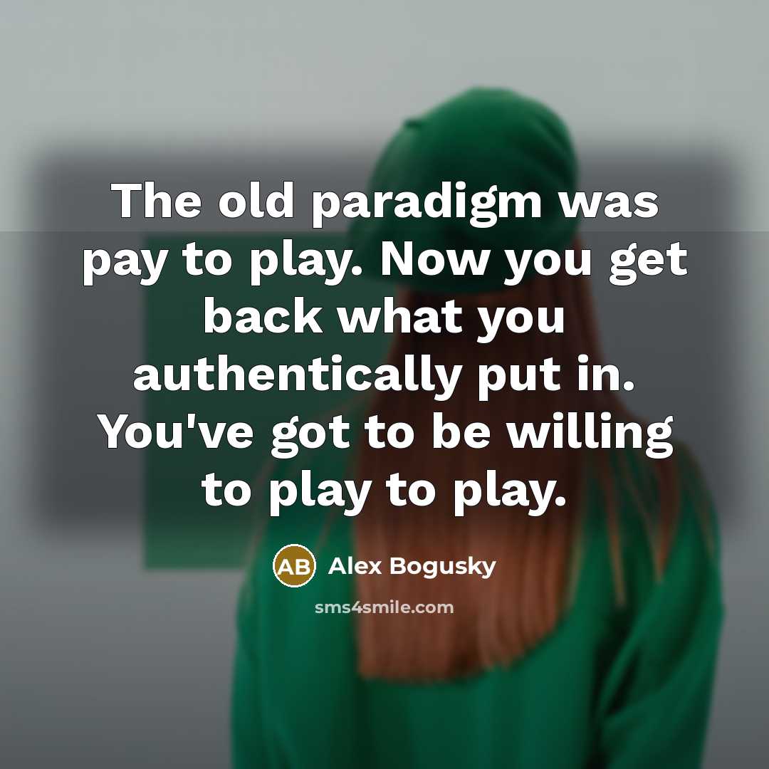 “The old paradigm was pay to play. Now you get…” quote by Alex Bogusky