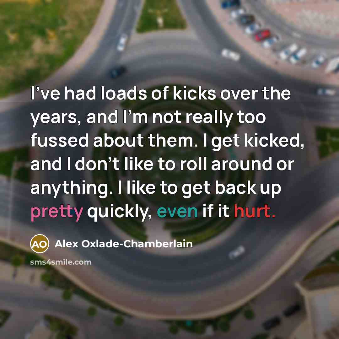 “I've had loads of kicks over the years, and I'm…” quote by Alex Oxlade-Chamberlain