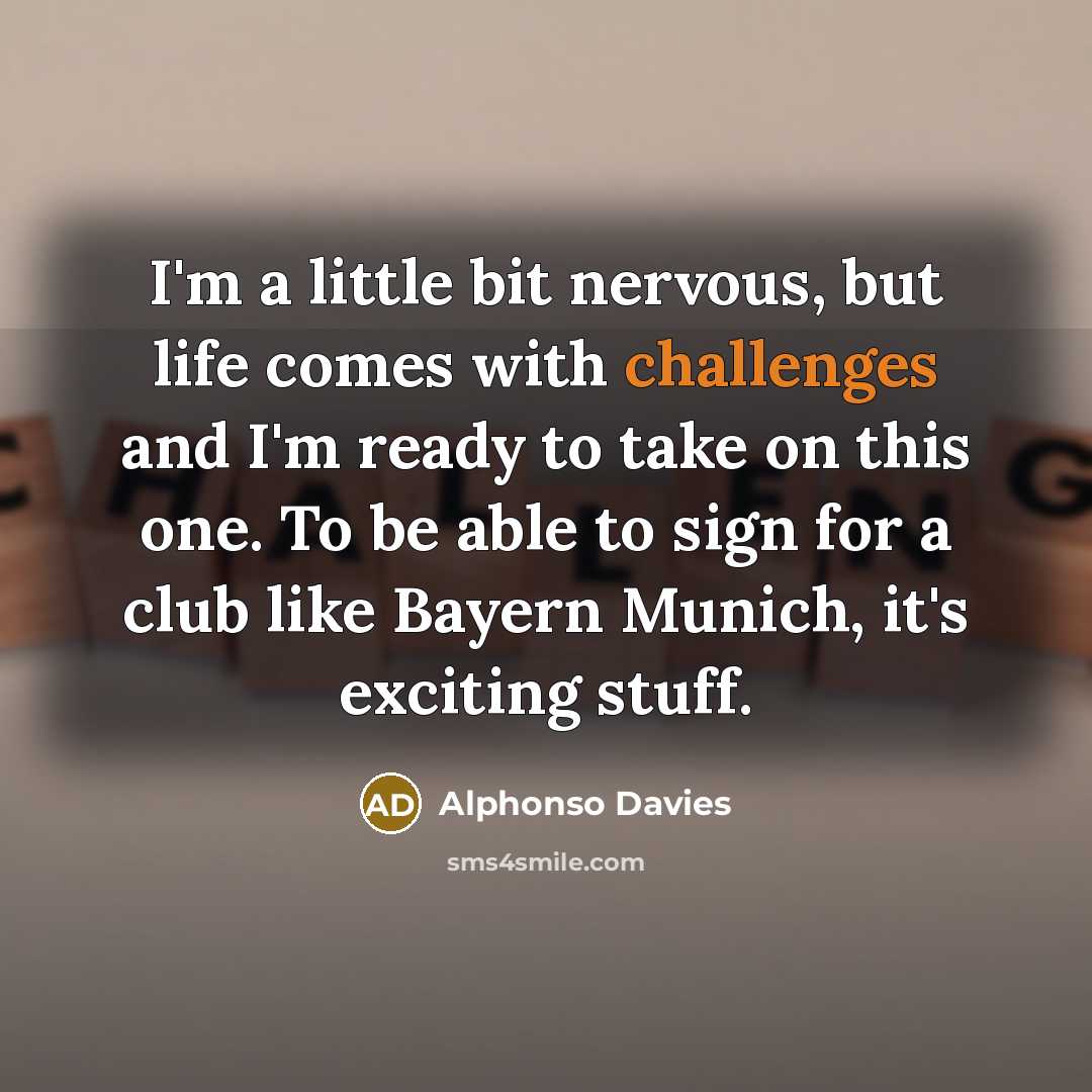 “I'm a little bit nervous, but life comes with challenges…” quote by Alphonso Davies