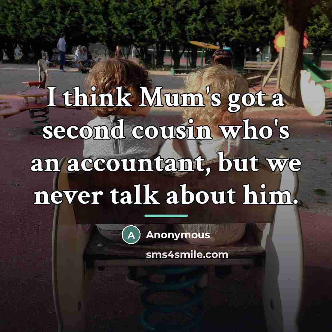 “I think Mum's got a second cousin who's an accountant,…” quote by Anonymous