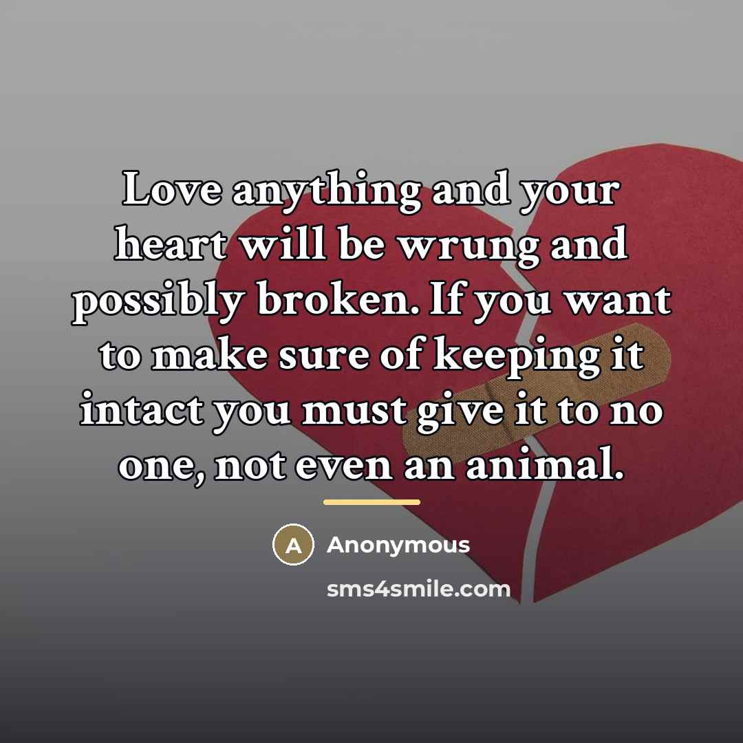 “Love anything and your heart will be wrung and possibly…” quote by Anonymous