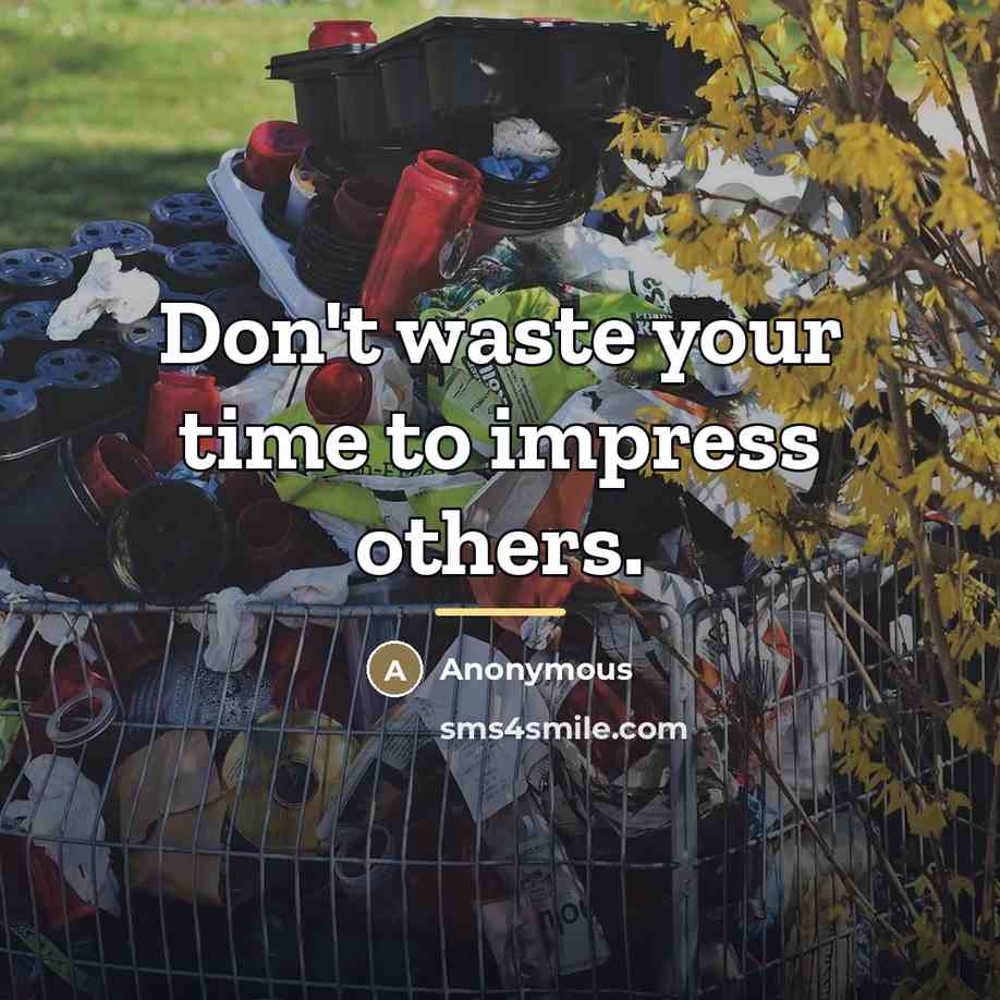 “Don't waste your time to impress others.…” quote by Anonymous