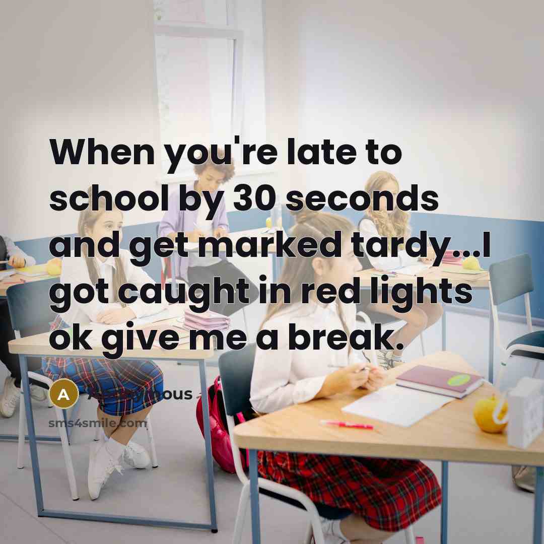 “When you're late to school by 30 seconds and get…” quote by Anonymous