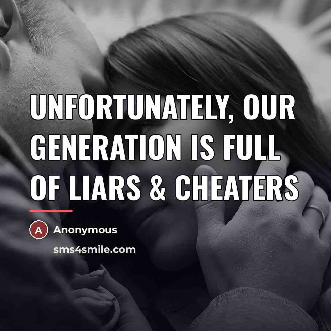 “Unfortunately, our generation is full of liars & cheaters…” quote by Anonymous