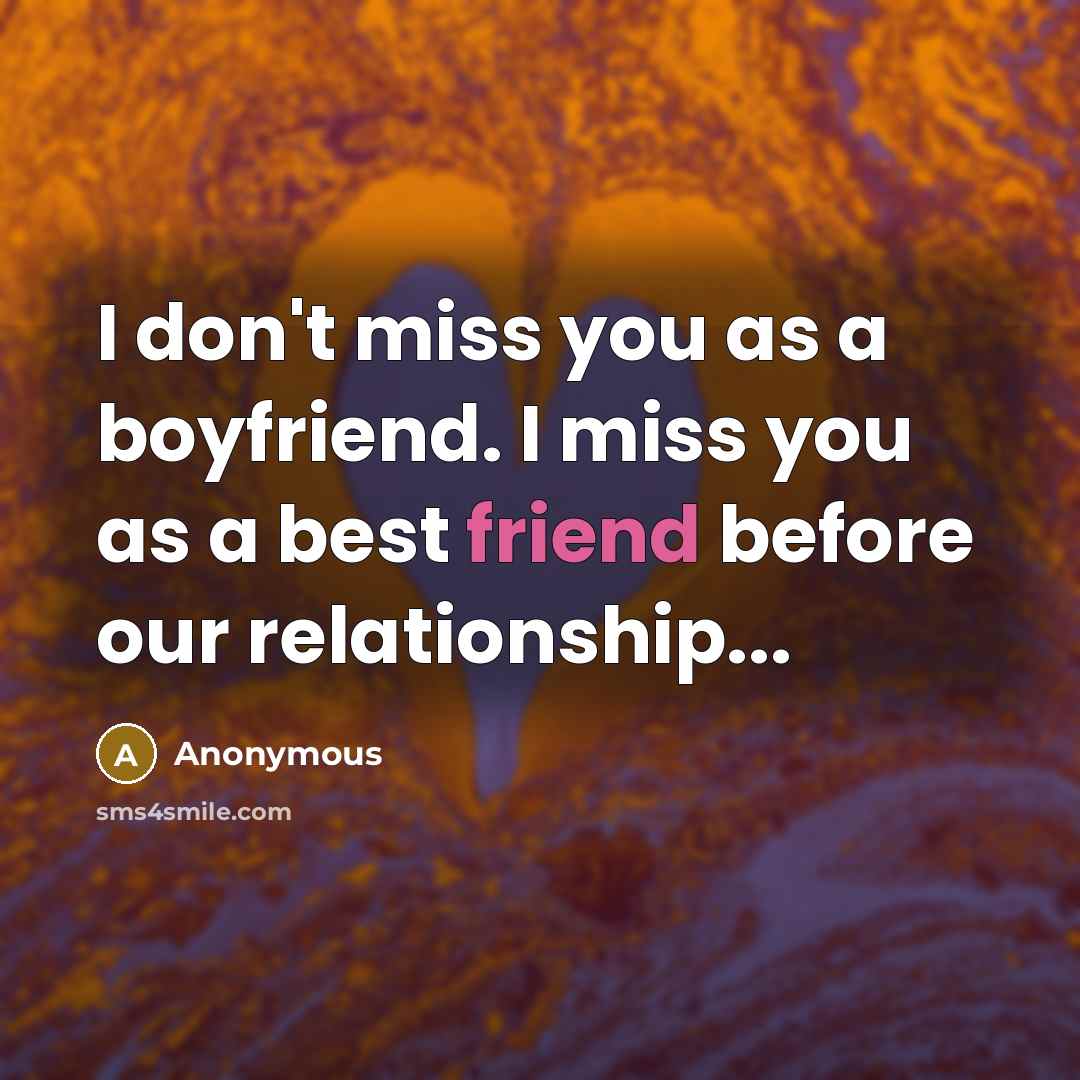 “I don't miss you as a boyfriend. I miss you…” quote by Anonymous