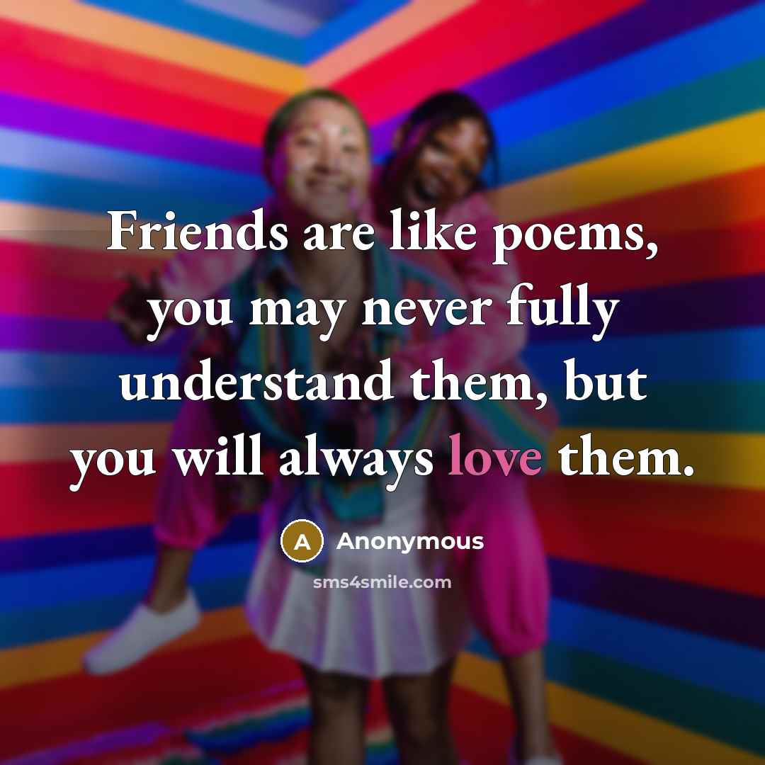 “Friends are like poems, you may never fully understand them,…” quote by Anonymous
