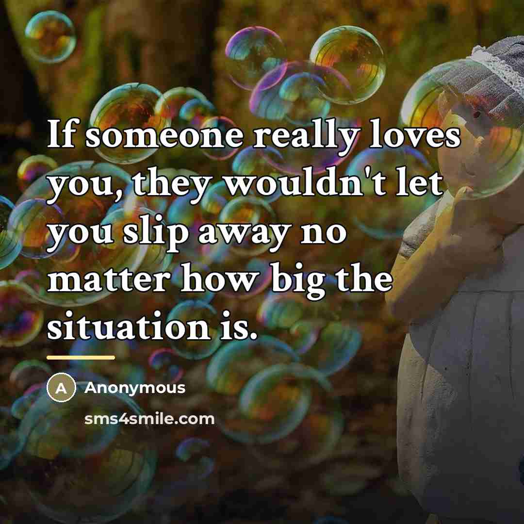 “If someone really loves you, they wouldn't let you slip…” quote by Anonymous
