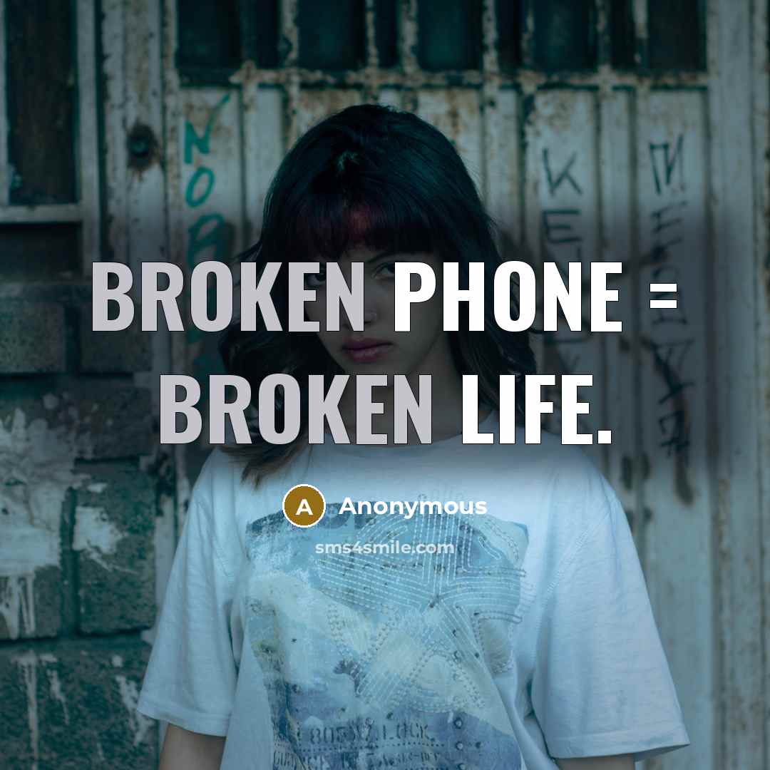 “Broken phone = broken life.” quote by Anonymous