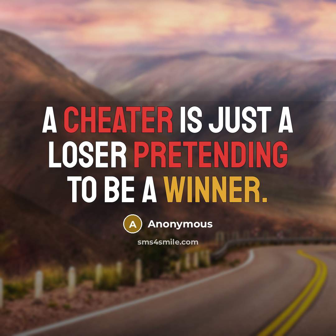 “A cheater is just a loser pretending to be a winner.” quote by Anonymous