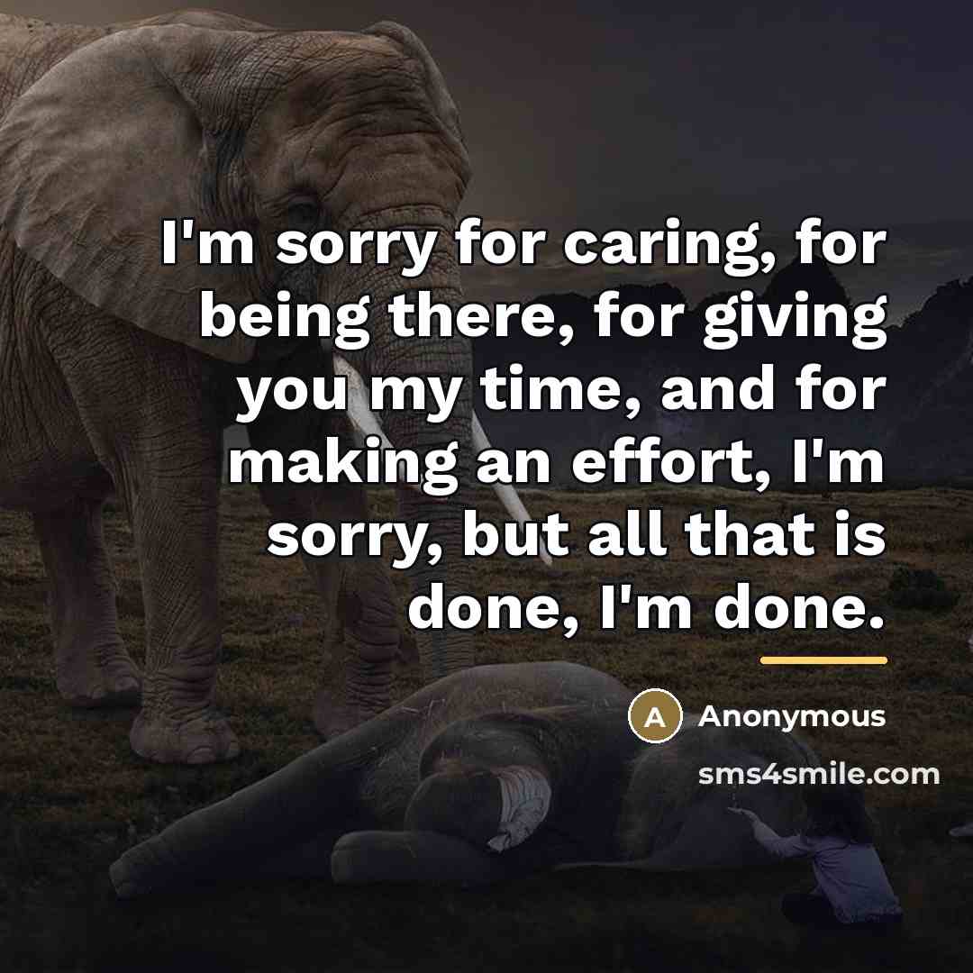 “I'm sorry for caring, for being there, for giving you…” quote by Anonymous