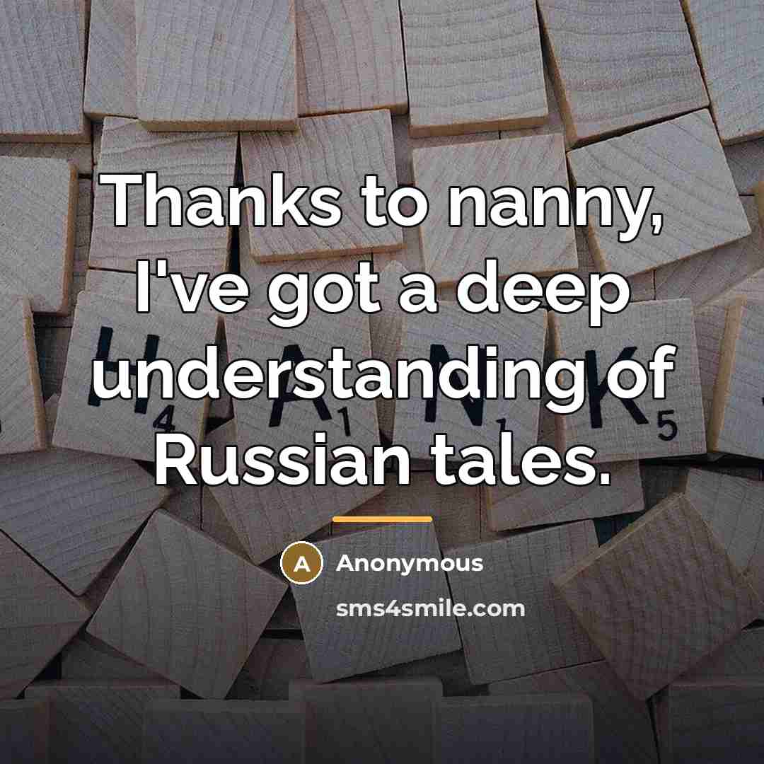 “Thanks to nanny, I've got a deep understanding of Russian…” quote by Anonymous
