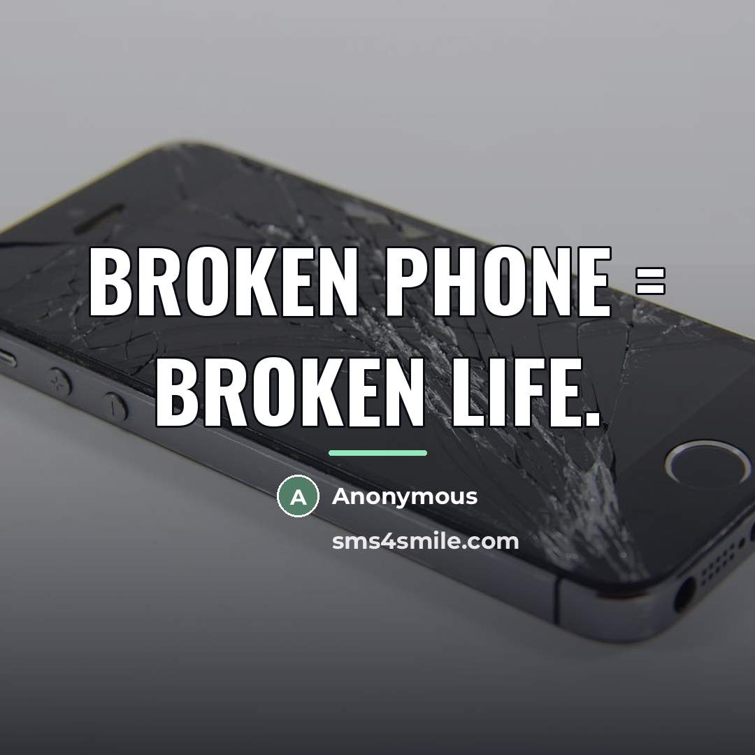 “Broken phone = broken life.…” quote by Anonymous
