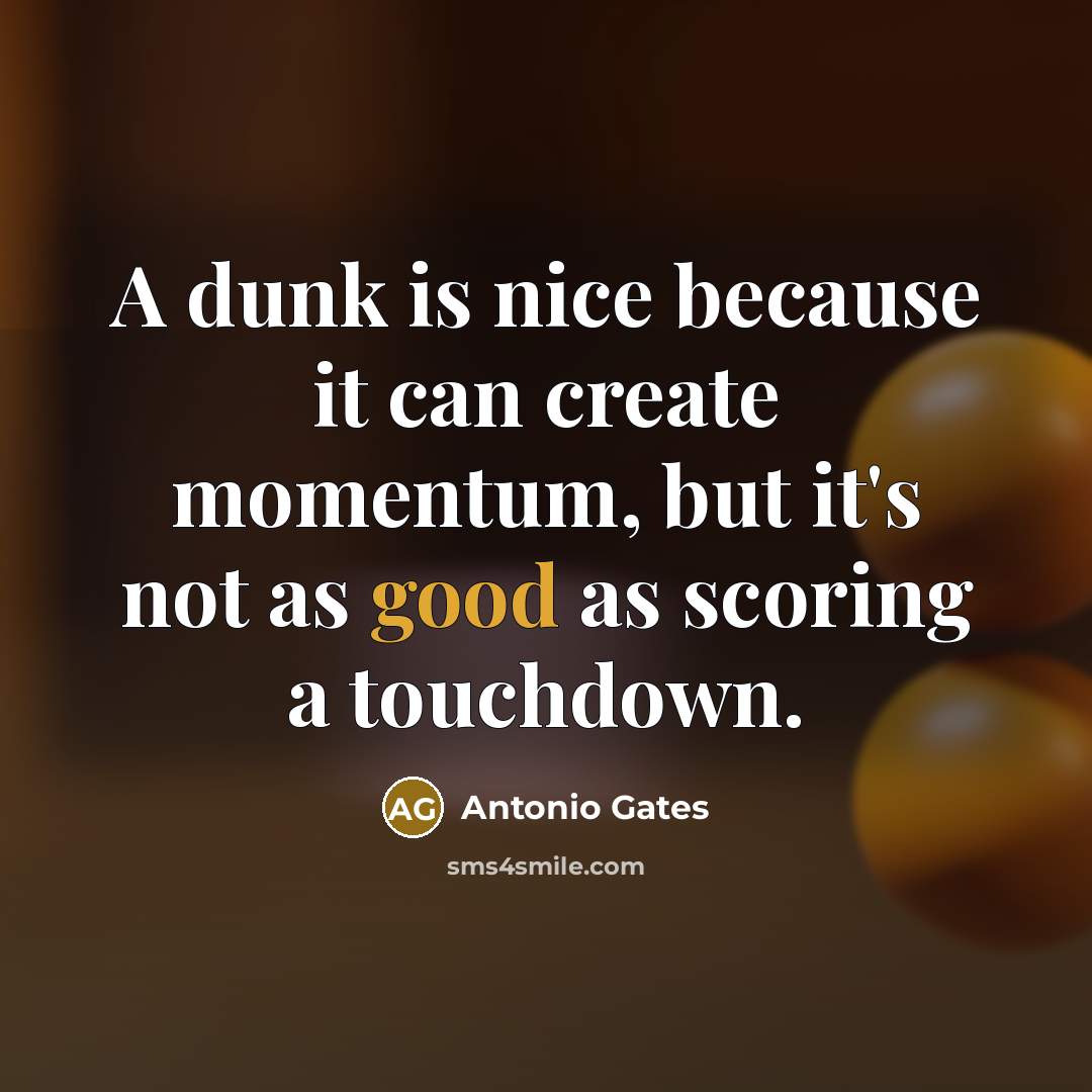 “A dunk is nice because it can create momentum, but…” quote by Antonio Gates