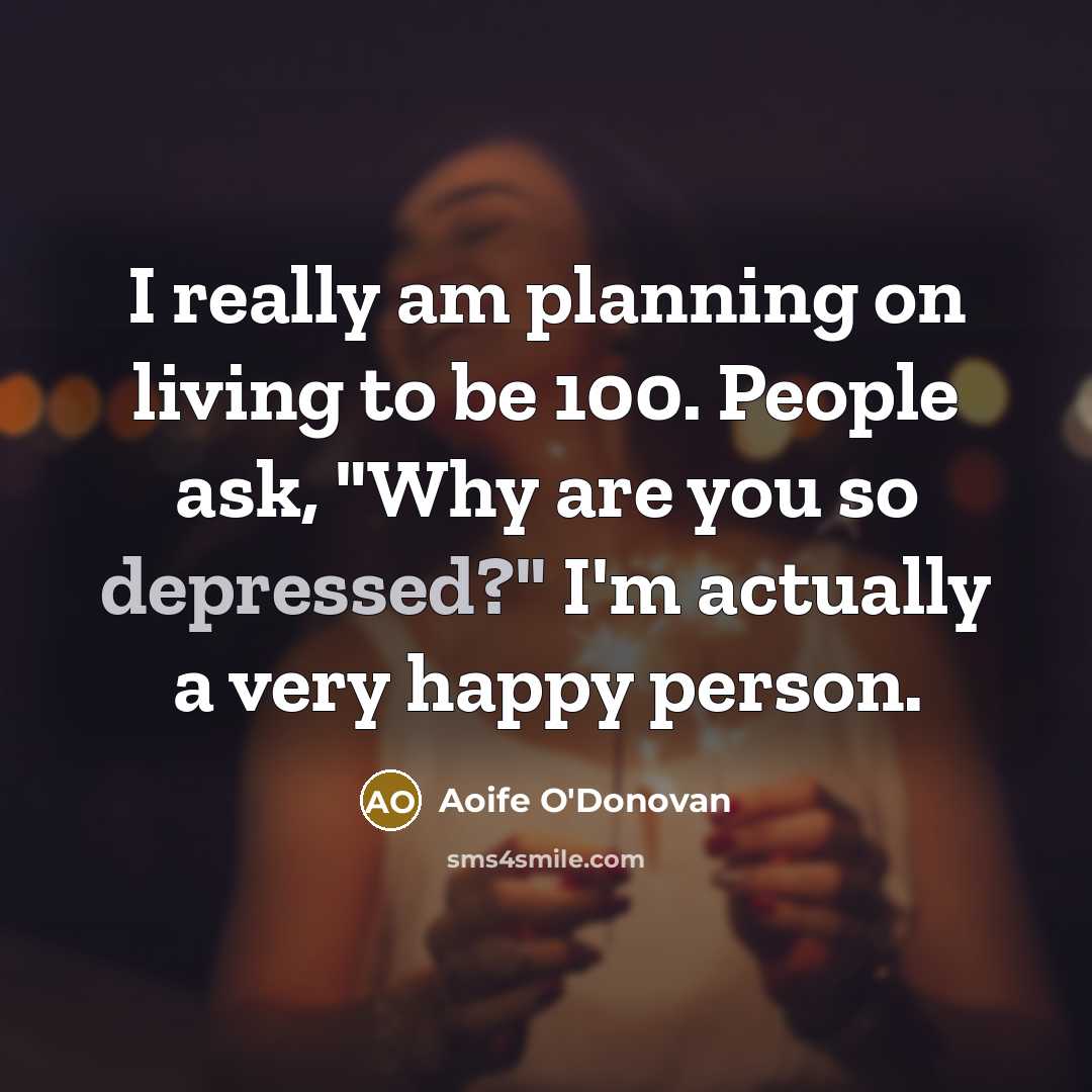 “I really am planning on living to be 100. People…” quote by Aoife O'Donovan