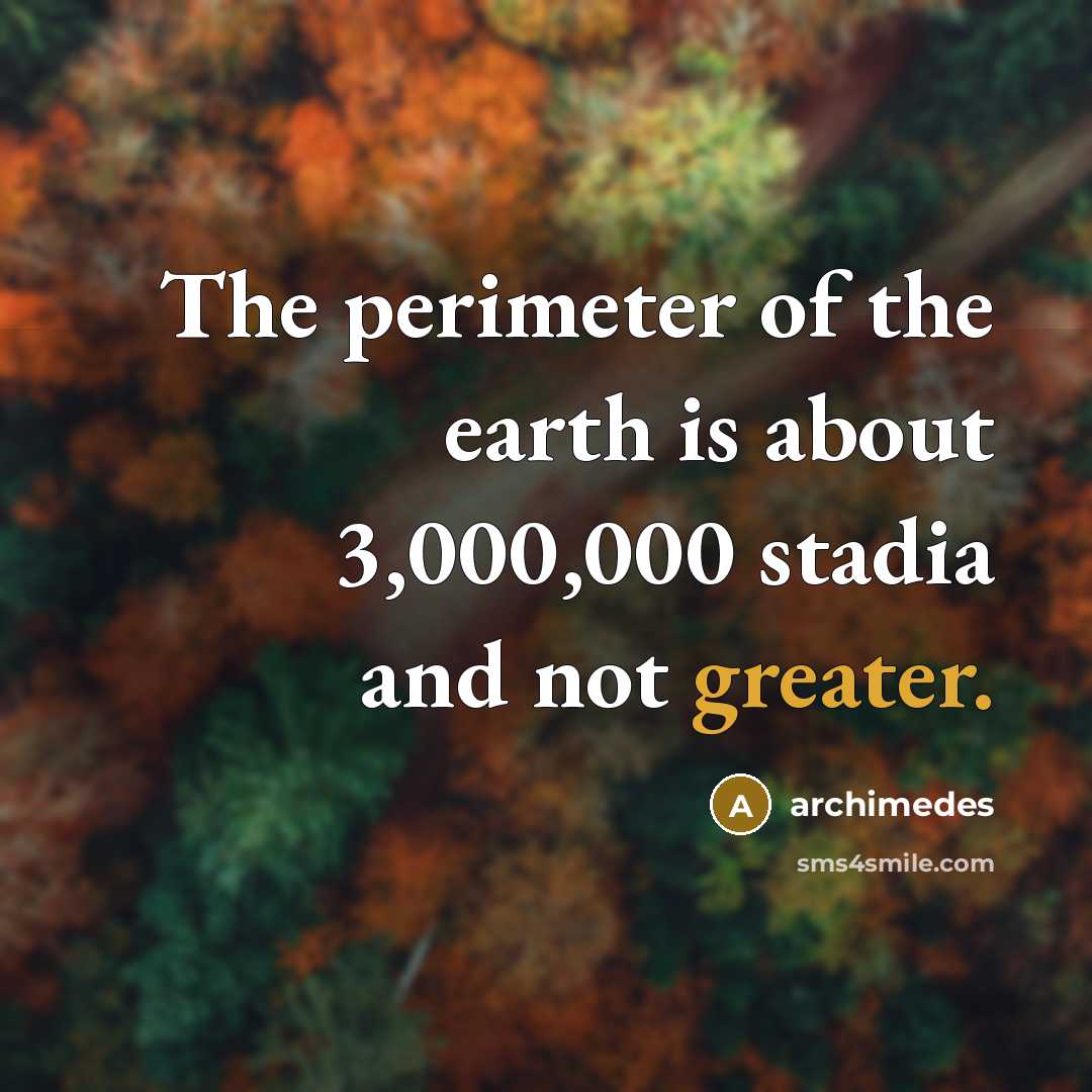 “The perimeter of the earth is about 3,000,000 stadia and…” quote by Archimedes