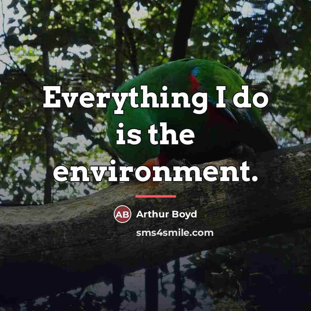 “Everything I do is the environment.…” quote by Arthur Boyd