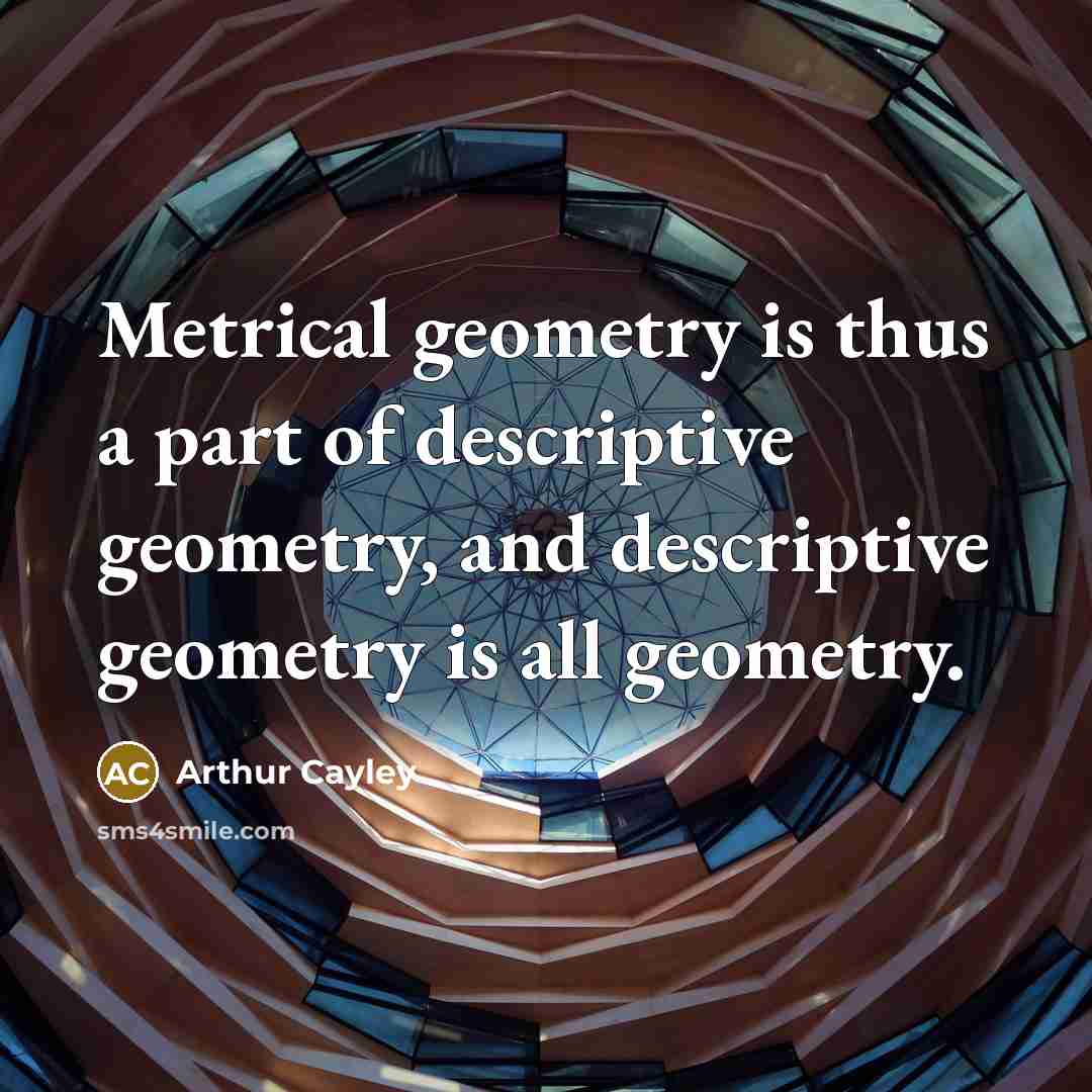 “Metrical geometry is thus a part of descriptive geometry, and…” quote by Arthur Cayley
