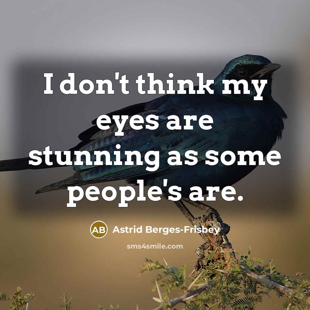“I don't think my eyes are stunning as some people's…” quote by Astrid Berges-Frisbey