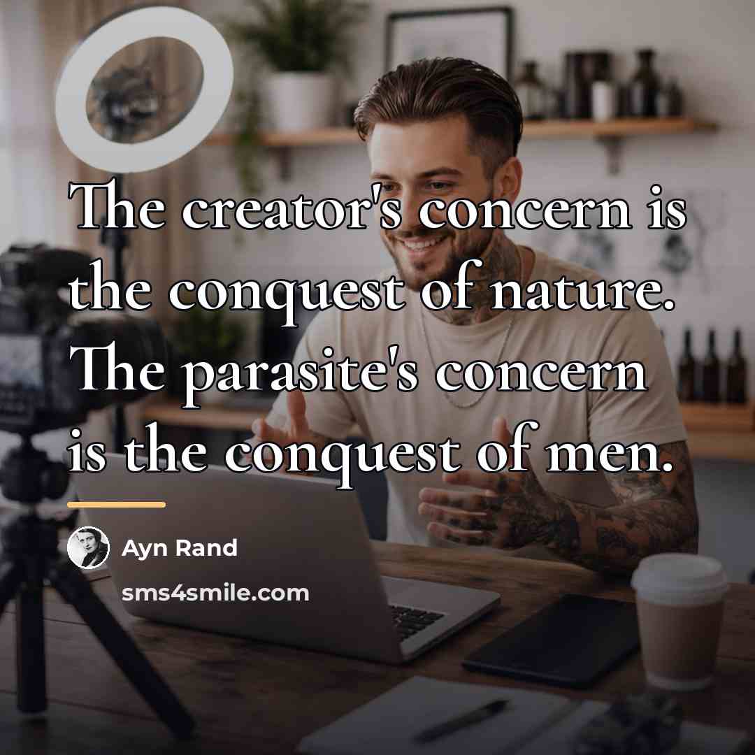 “The creator's concern is the conquest of nature. The parasite's…” quote by Ayn Rand