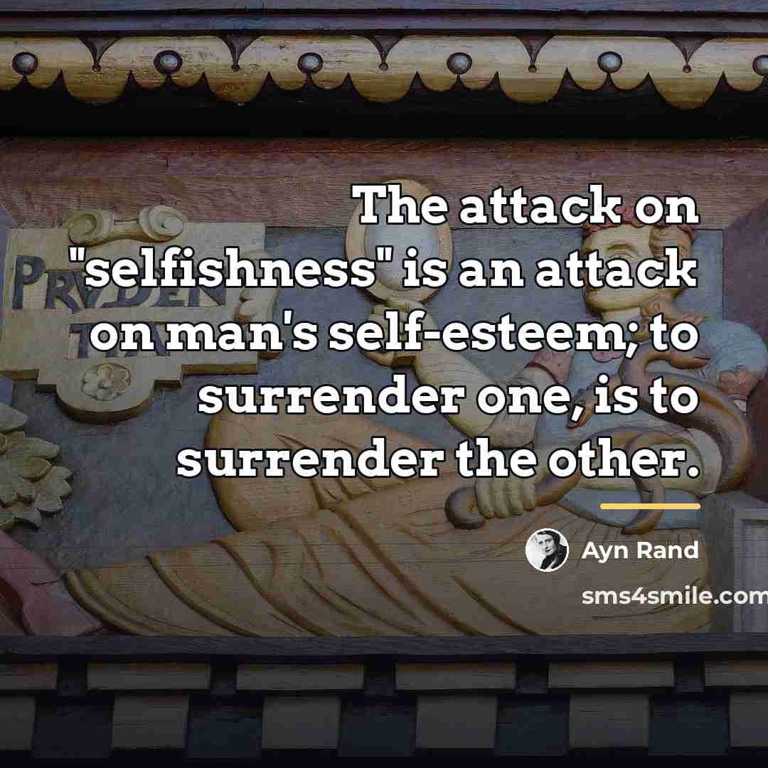 “The attack on "selfishness" is an attack on man's self-esteem;…” quote by Ayn Rand