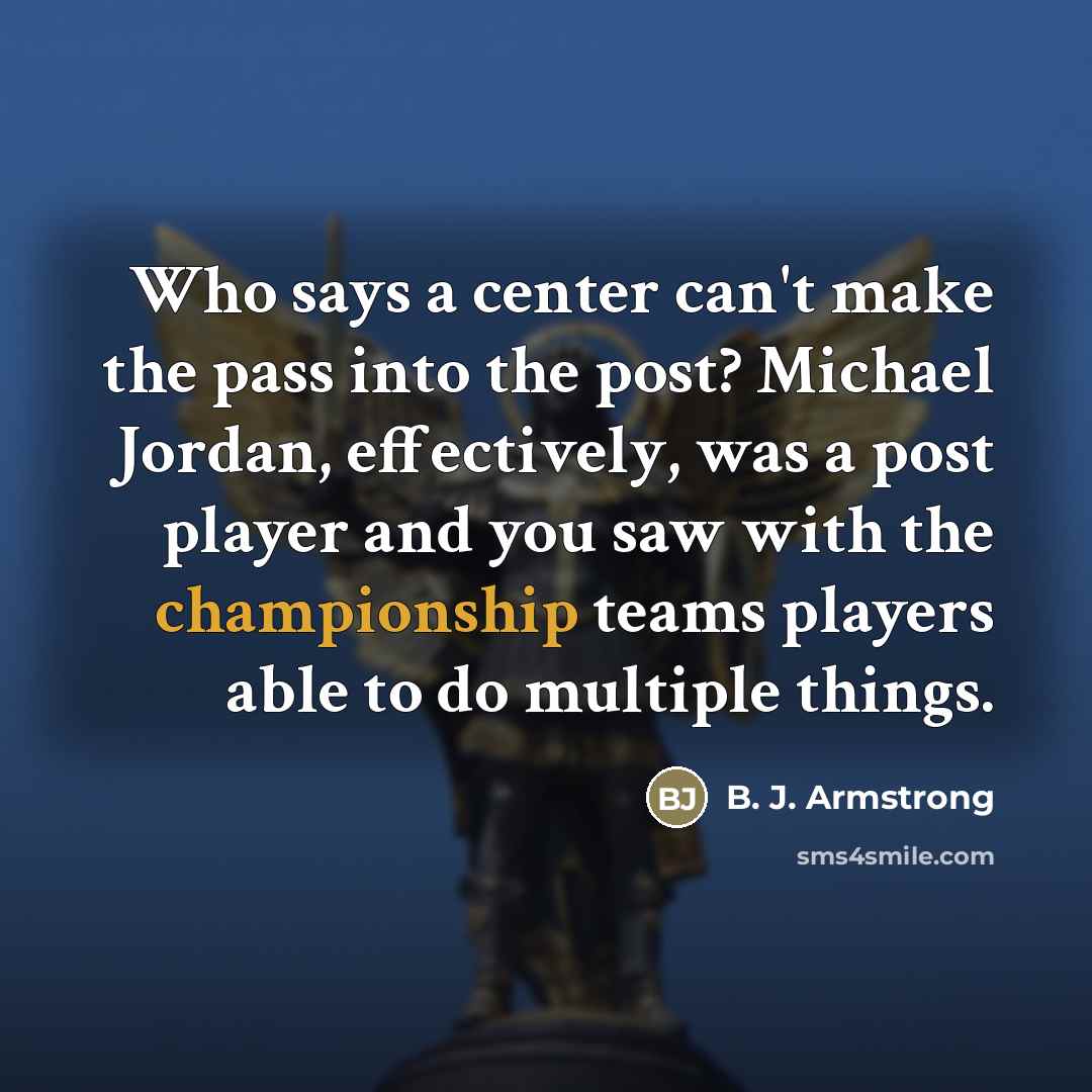“Who says a center can't make the pass into the…” quote by B. J. Armstrong