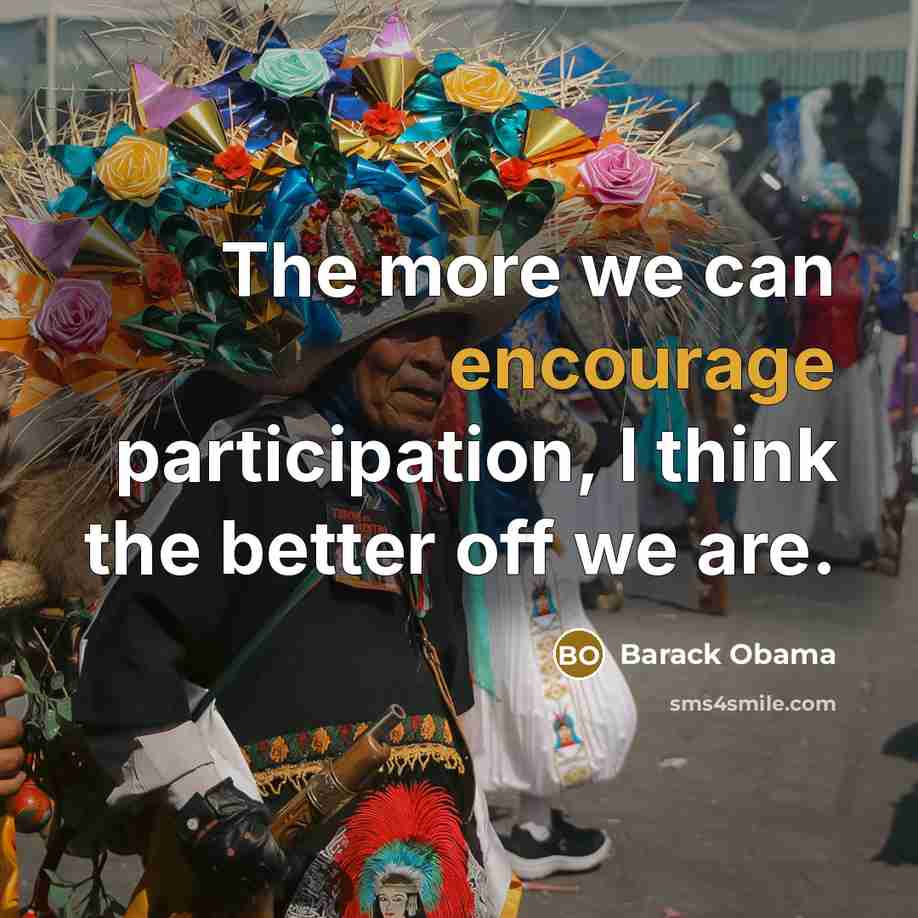“The more we can encourage participation, I think the better…” quote by Barack Obama