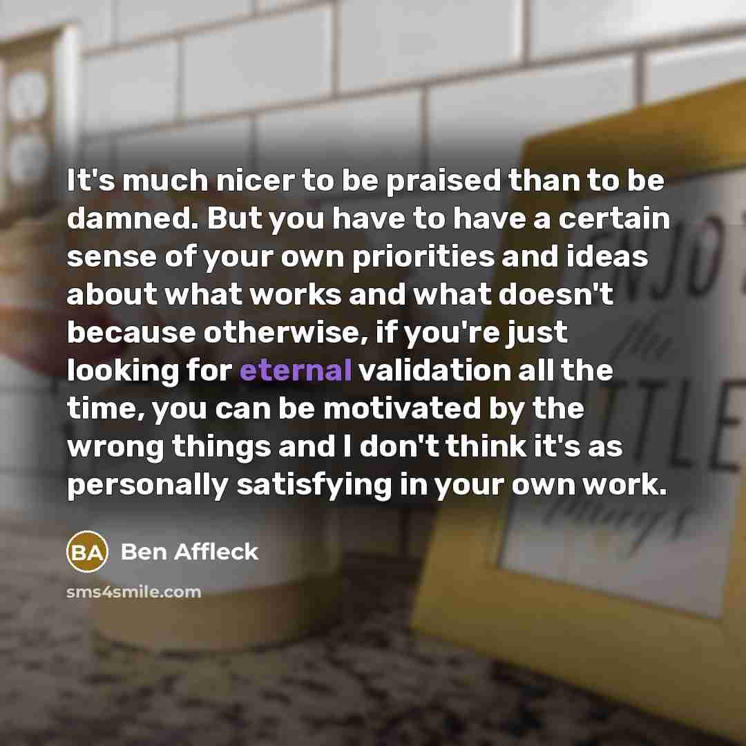 “It's much nicer to be praised than to be damned.…” quote by Ben Affleck