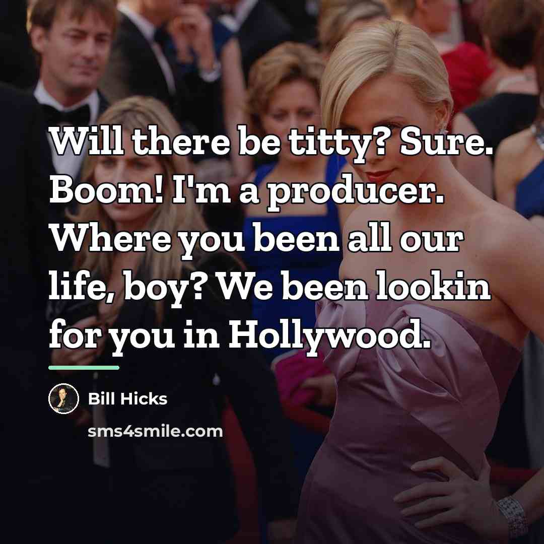 “Will there be titty? Sure. Boom! I'm a producer. Where…” quote by Bill Hicks
