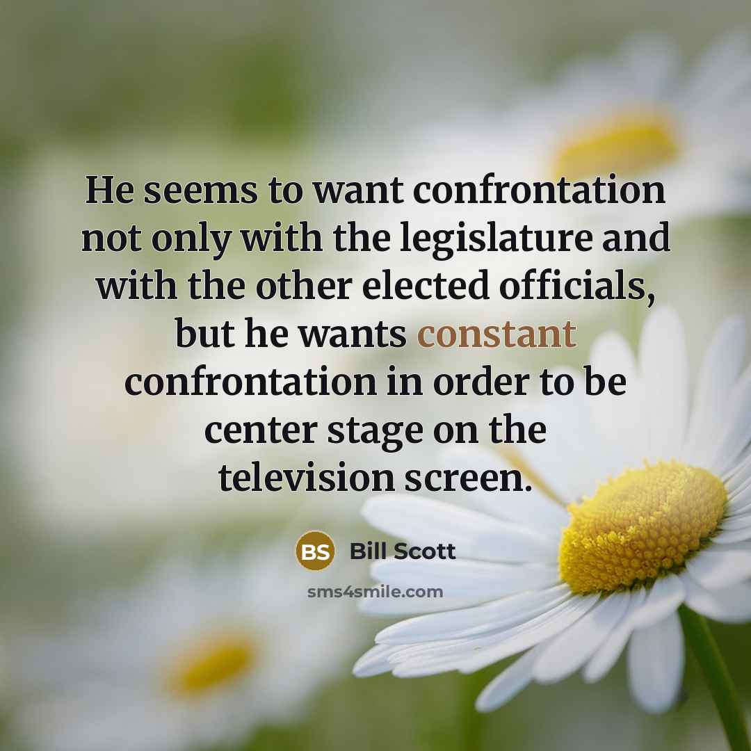 “He seems to want confrontation not only with the legislature…” quote by Bill Scott