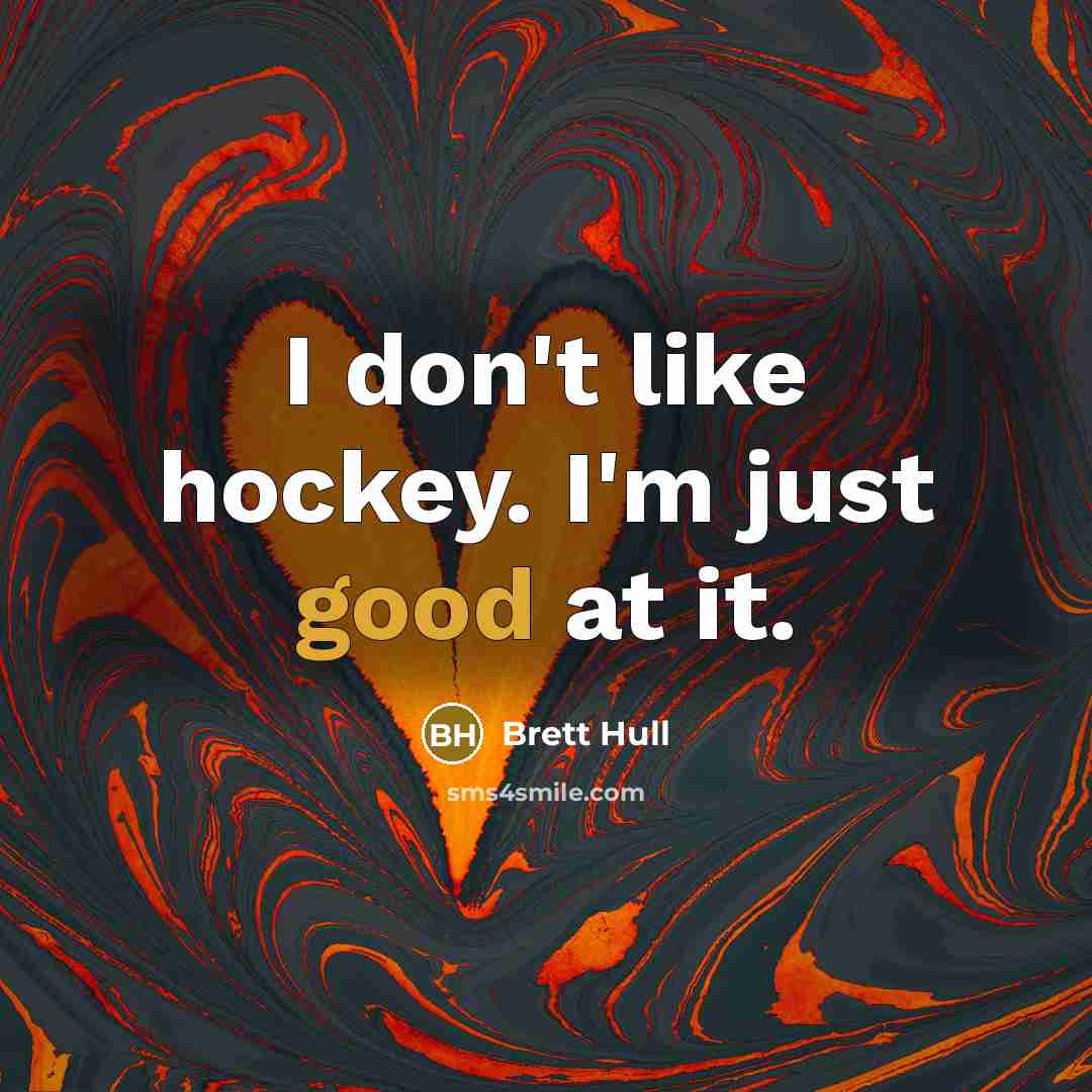 “I don't like hockey. I'm just good at it.…” quote by Brett Hull