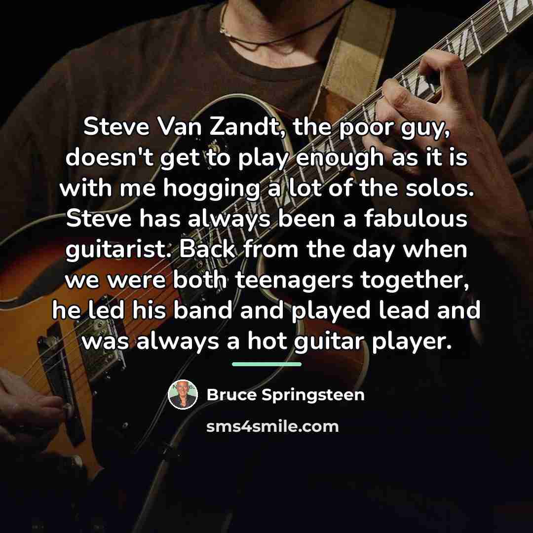 “Steve Van Zandt, the poor guy, doesn't get to play…” quote by Bruce Springsteen