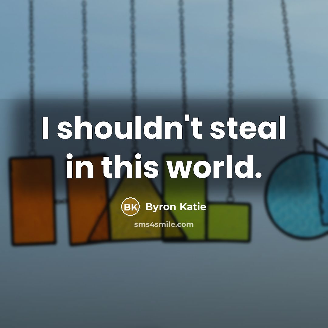 “I shouldn't steal in this world.…” quote by Byron Katie