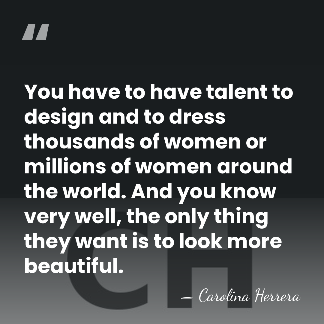 You have to have talent to design and to dress thousands of&hellip; - Carolina Herrera