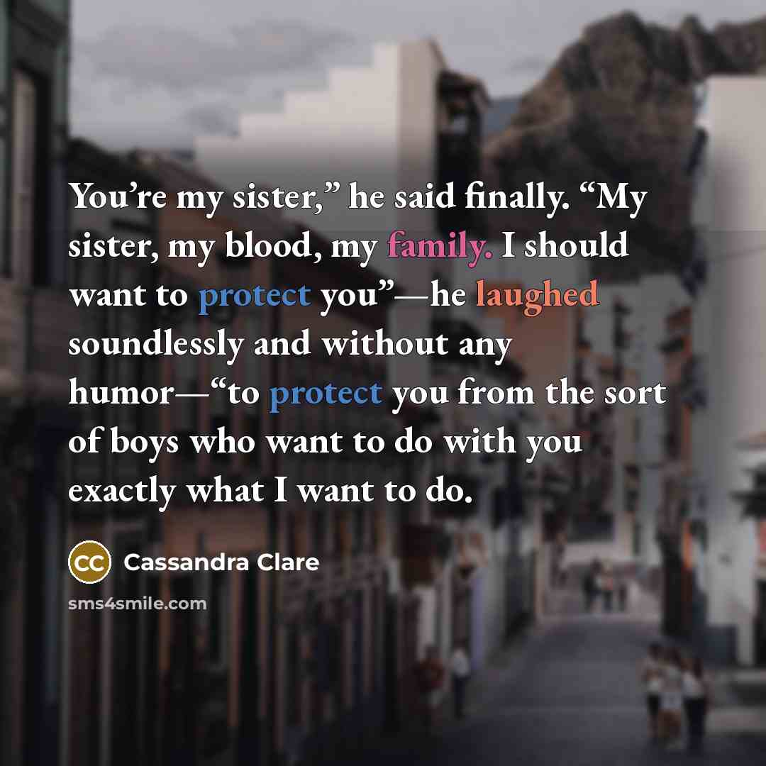 “You’re my sister,” he said finally. “My sister, my blood,…” quote by Cassandra Clare