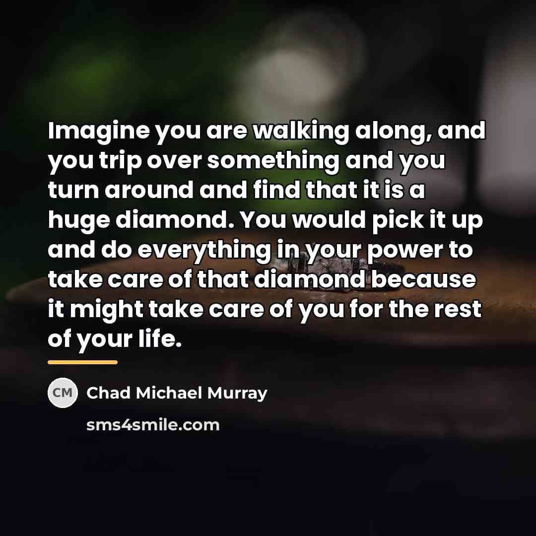 “Imagine you are walking along, and you trip over something…” quote by Chad Michael Murray