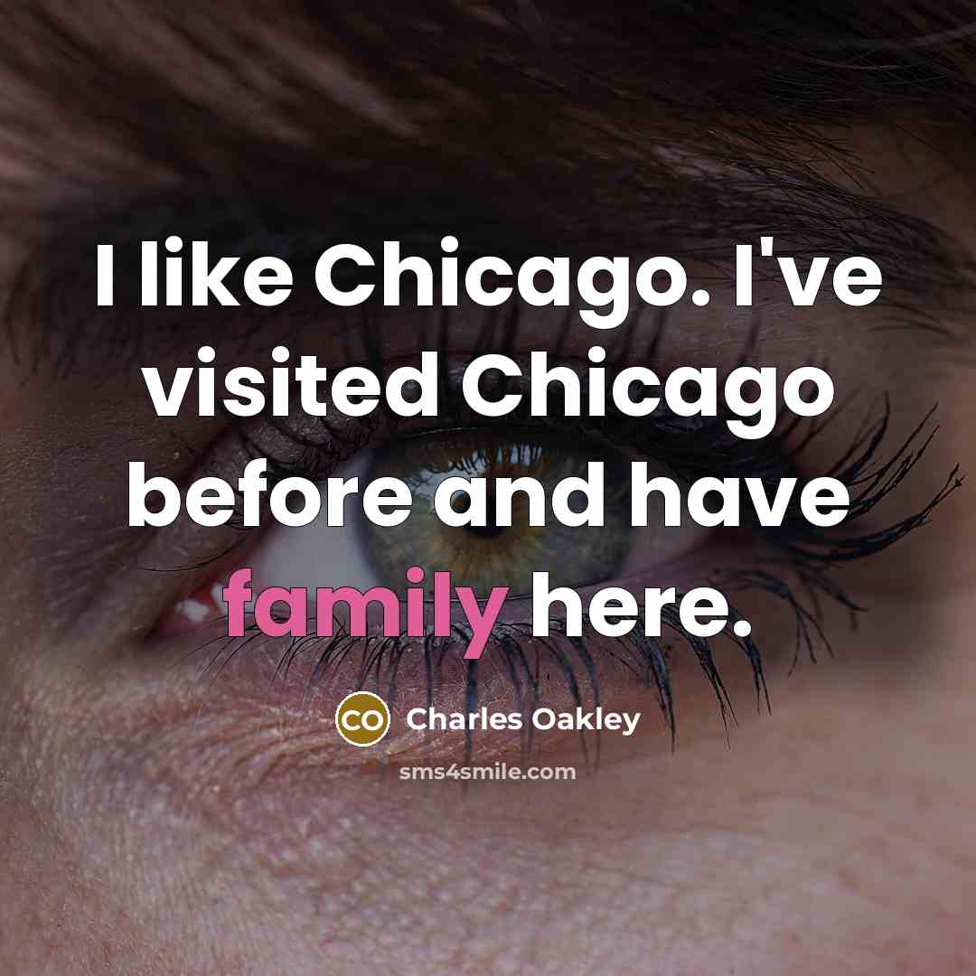 “I like Chicago. I've visited Chicago before and have family…” quote by Charles Oakley