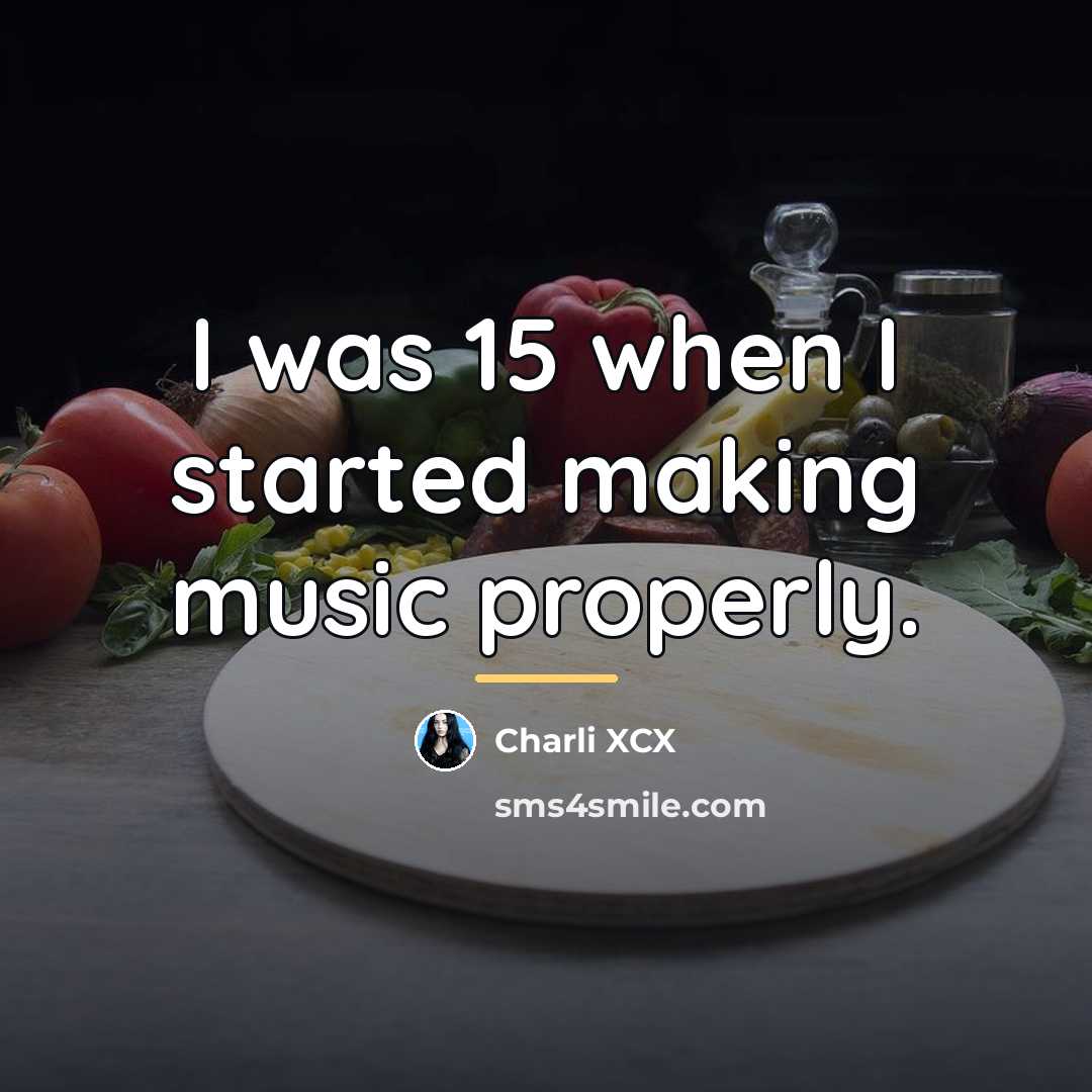 “I was 15 when I started making music properly.…” quote by Charli XCX