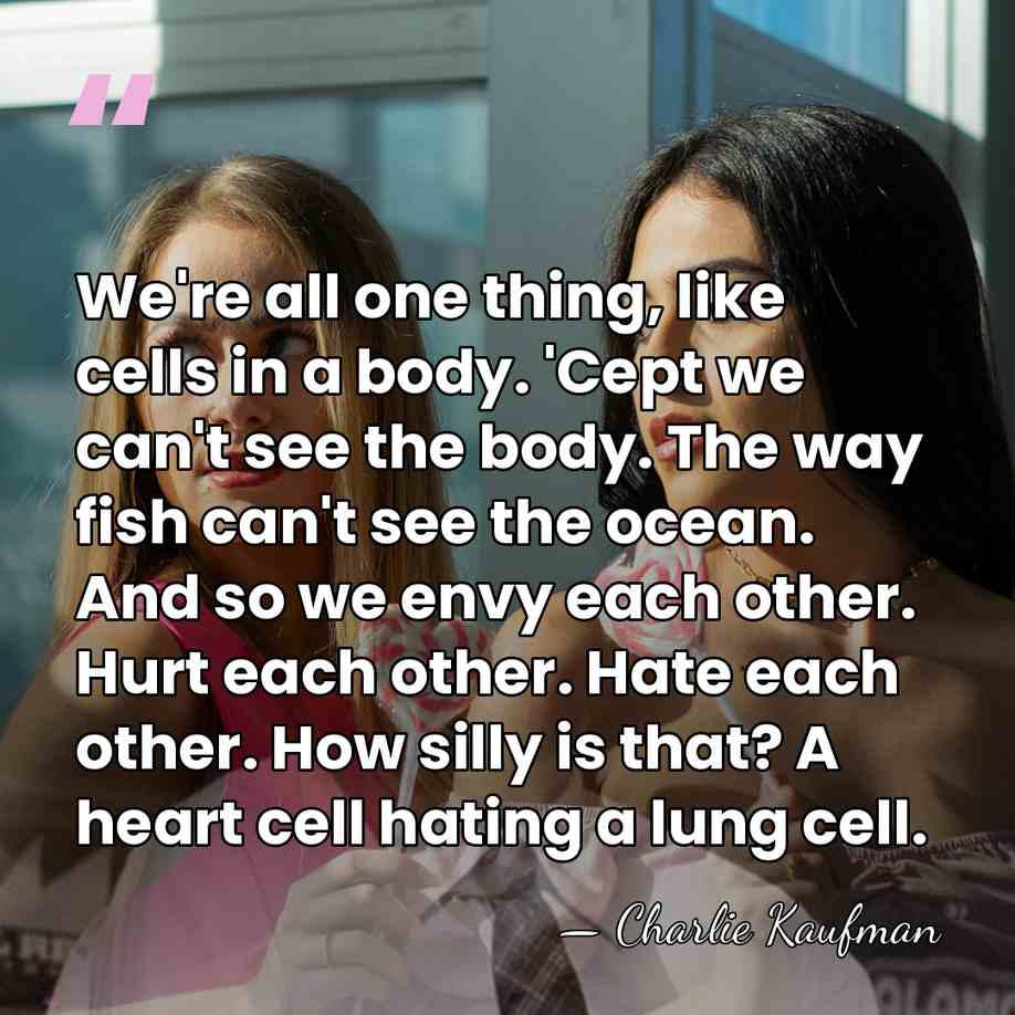 We're all one thing, like cells in a body. 'Cept we can't&hellip; - Charlie Kaufman