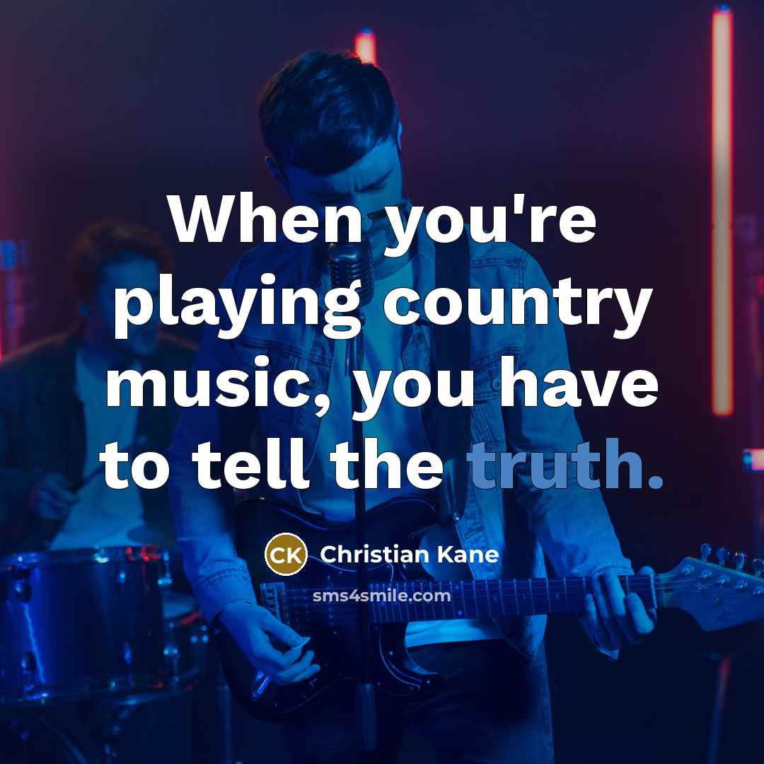 “When you're playing country music, you have to tell the…” quote by Christian Kane