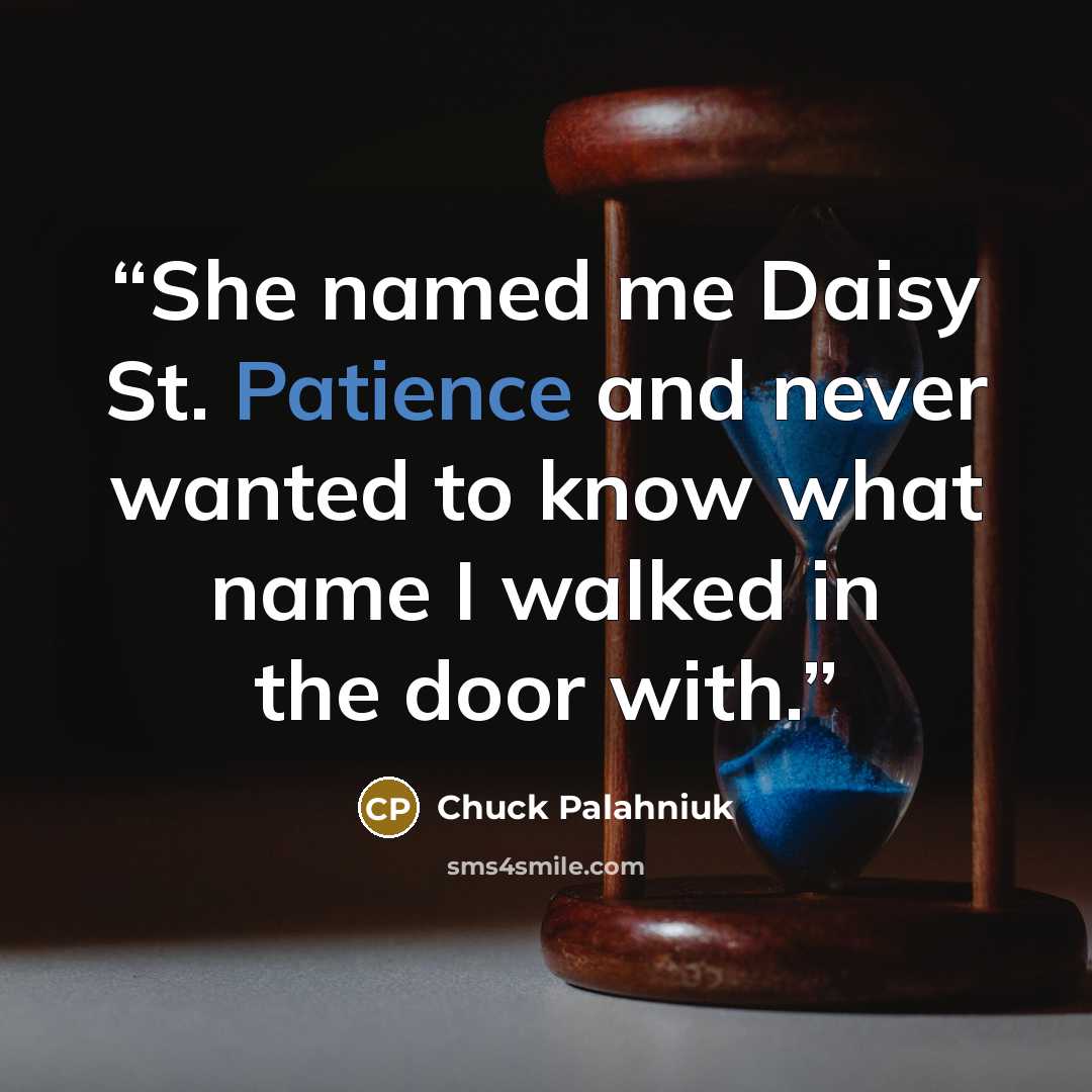 “She named me Daisy St. Patience and never wanted to know what name I walked in the door with.” quote by Chuck Palahniuk