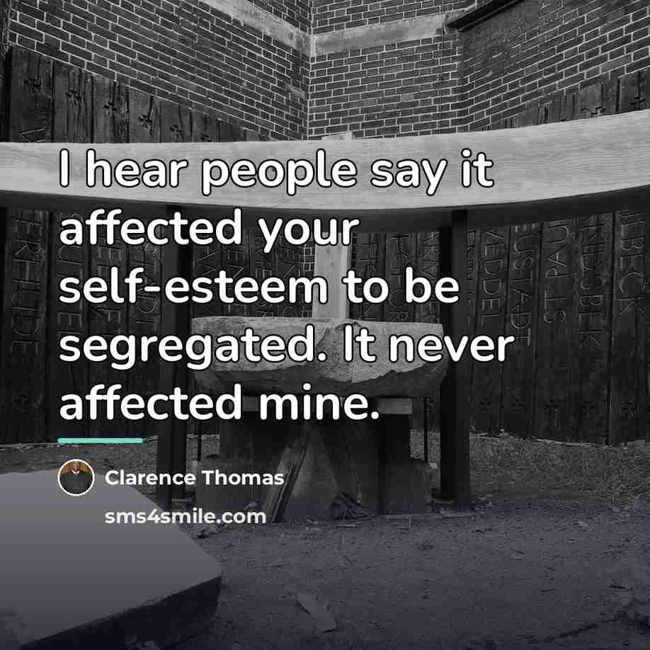 “I hear people say it affected your self-esteem to be…” quote by Clarence Thomas