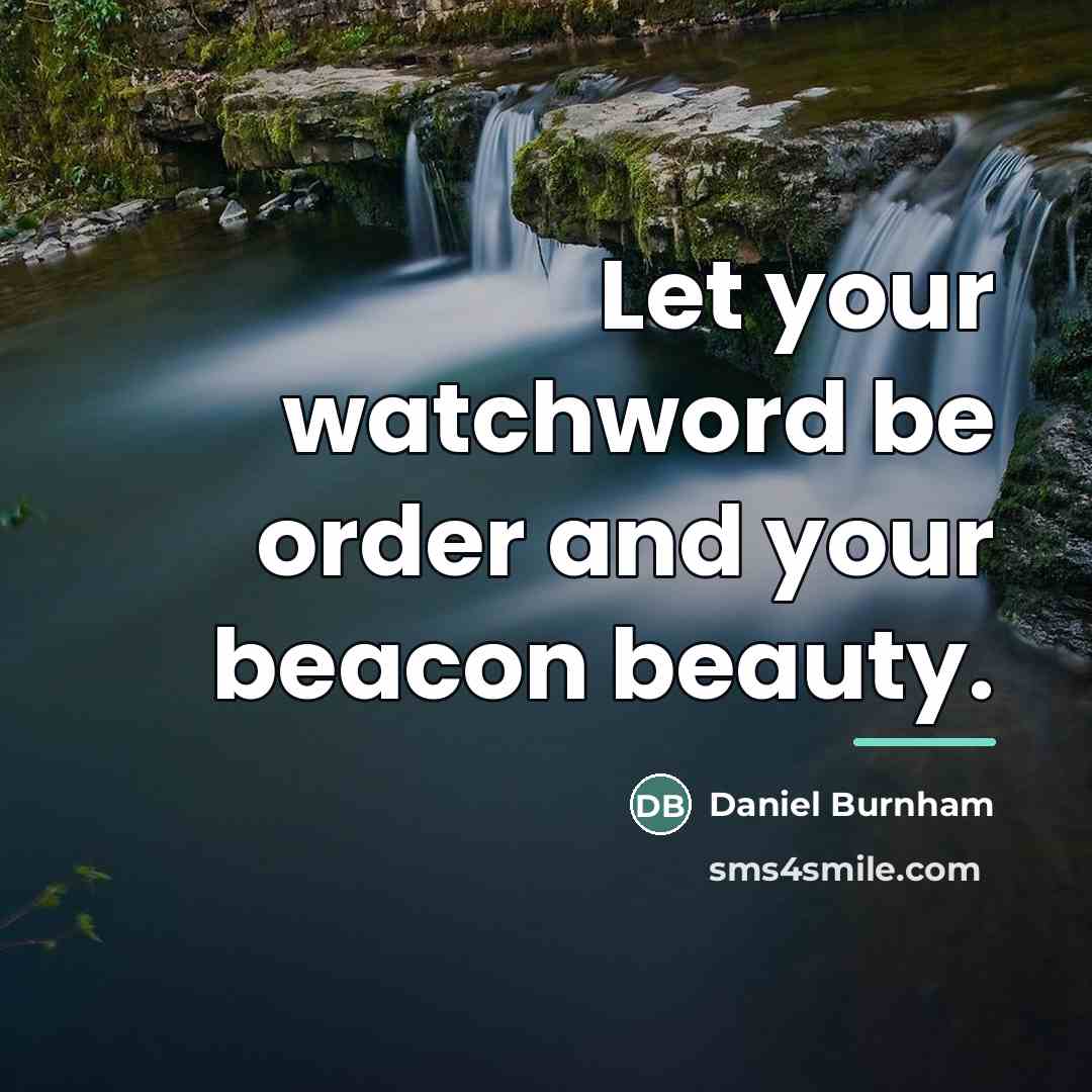 “Let your watchword be order and your beacon beauty.…” quote by Daniel Burnham