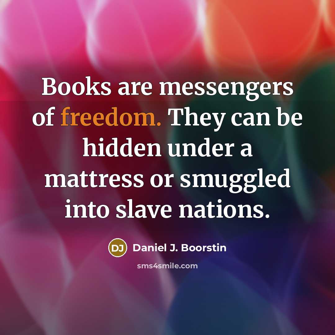 “Books are messengers of freedom. They can be hidden under…” quote by Daniel J. Boorstin