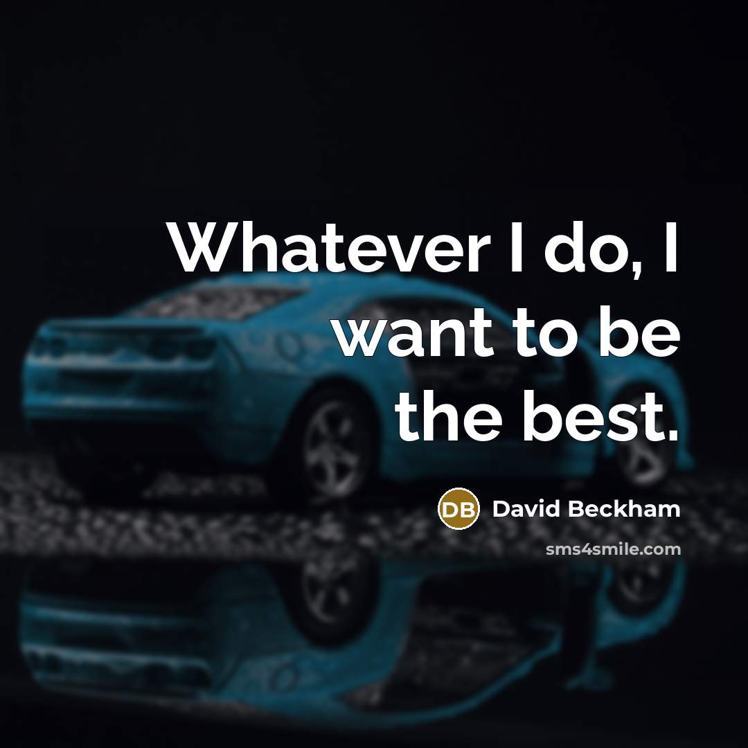 “Whatever I do, I want to be the best.…” quote by David Beckham