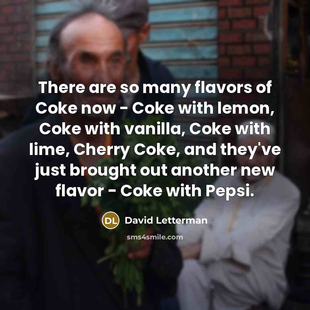 “There are so many flavors of Coke now - Coke…” quote by David Letterman