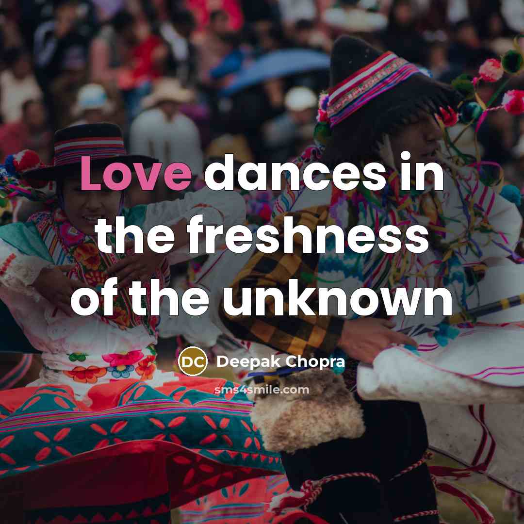 “Love dances in the freshness of the unknown…” quote by Deepak Chopra